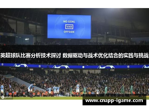 英超球队比赛分析技术探讨 数据驱动与战术优化结合的实践与挑战 英超球队比赛分析技术探讨 数据驱动与战术优化结合的实践与挑战