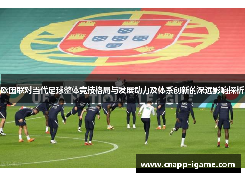 欧国联对当代足球整体竞技格局与发展动力及体系创新的深远影响探析 欧国联对当代足球整体竞技格局与发展动力及体系创新的深远影响探析