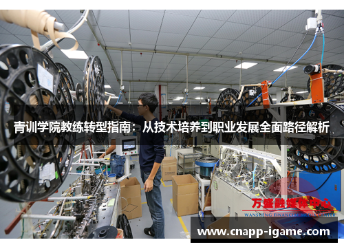 青训学院教练转型指南:从技术培养到职业发展全面路径解析 青训学院教练转型指南:从技术培养到职业发展全面路径解析
